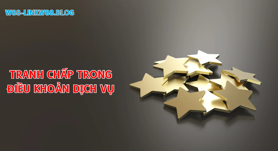 Xử lý tranh chấp dựa trên điều khoản dịch vụ W88